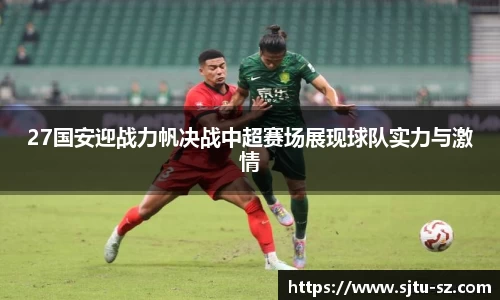 27国安迎战力帆决战中超赛场展现球队实力与激情